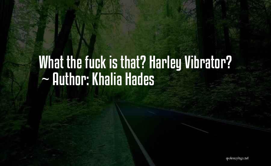 Khalia Hades Quotes: What The Fuck Is That? Harley Vibrator?
