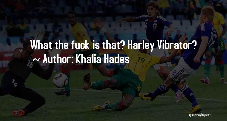 Khalia Hades Quotes: What The Fuck Is That? Harley Vibrator?