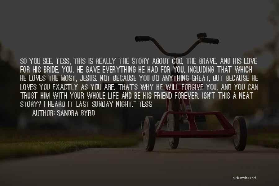 Sandra Byrd Quotes: So You See, Tess, This Is Really The Story About God, The Brave, And His Love For His Bride, You.