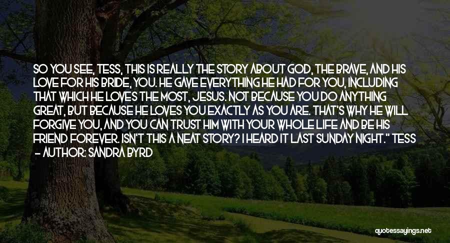 Sandra Byrd Quotes: So You See, Tess, This Is Really The Story About God, The Brave, And His Love For His Bride, You.