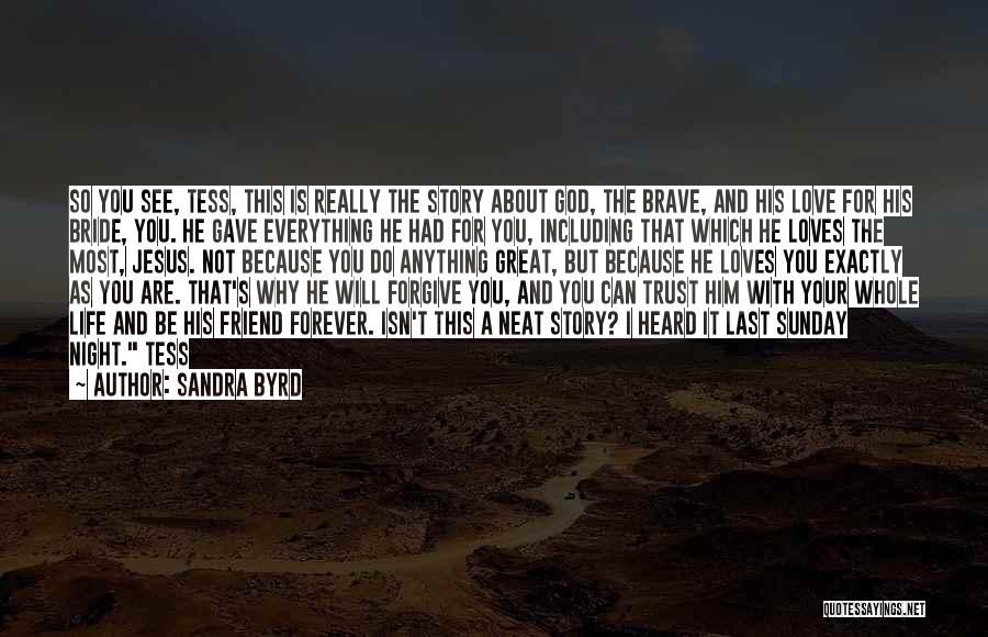 Sandra Byrd Quotes: So You See, Tess, This Is Really The Story About God, The Brave, And His Love For His Bride, You.