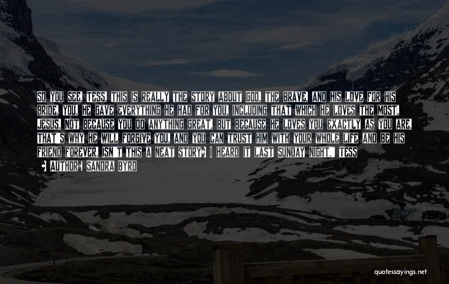 Sandra Byrd Quotes: So You See, Tess, This Is Really The Story About God, The Brave, And His Love For His Bride, You.