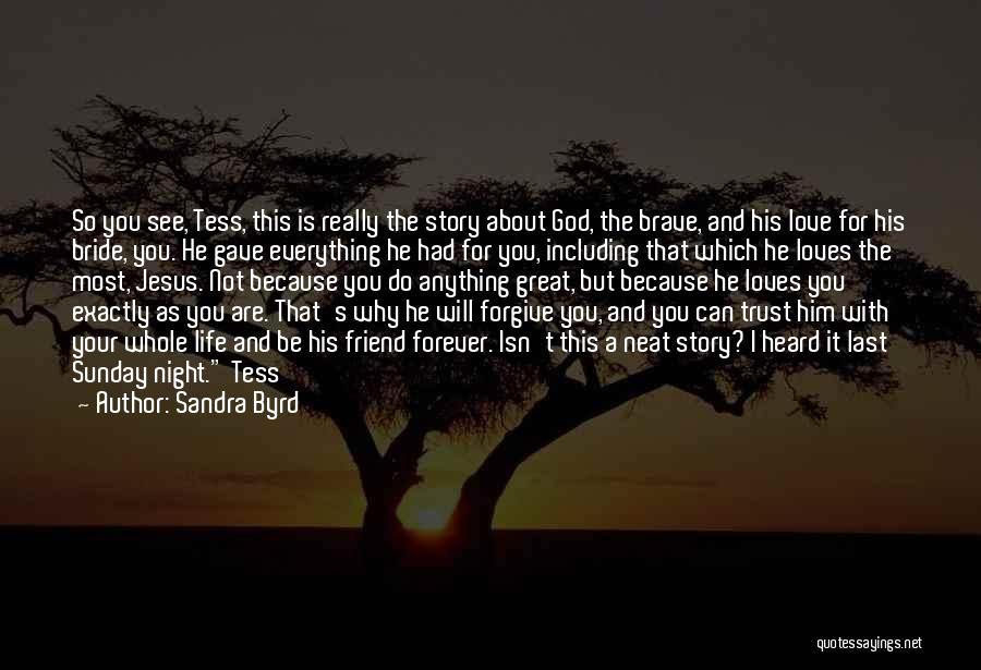 Sandra Byrd Quotes: So You See, Tess, This Is Really The Story About God, The Brave, And His Love For His Bride, You.