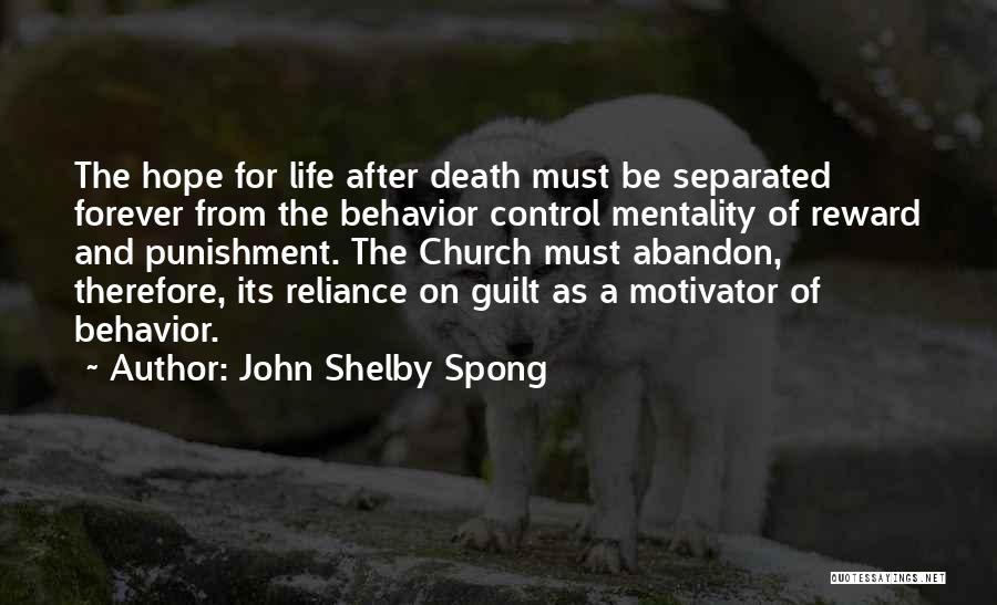 John Shelby Spong Quotes: The Hope For Life After Death Must Be Separated Forever From The Behavior Control Mentality Of Reward And Punishment. The