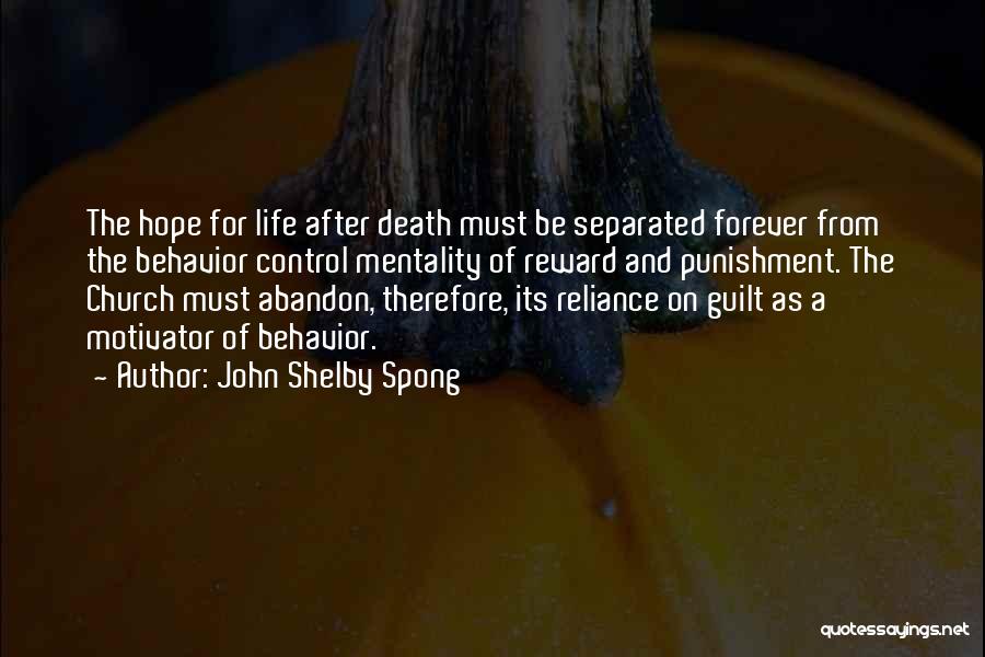 John Shelby Spong Quotes: The Hope For Life After Death Must Be Separated Forever From The Behavior Control Mentality Of Reward And Punishment. The