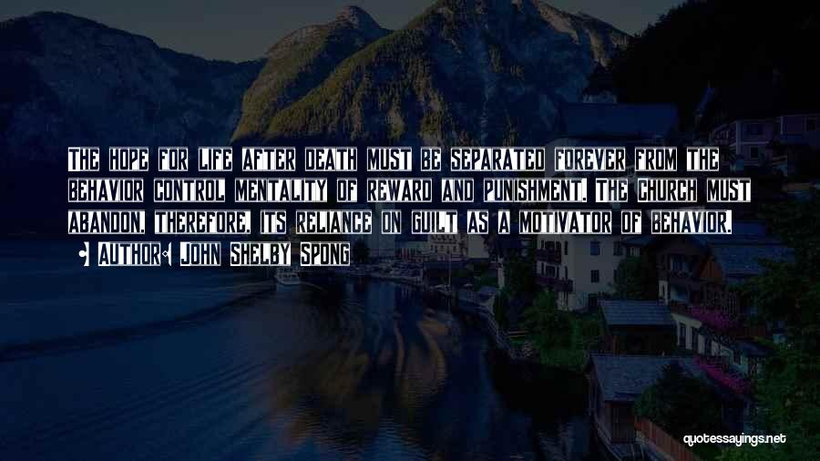 John Shelby Spong Quotes: The Hope For Life After Death Must Be Separated Forever From The Behavior Control Mentality Of Reward And Punishment. The