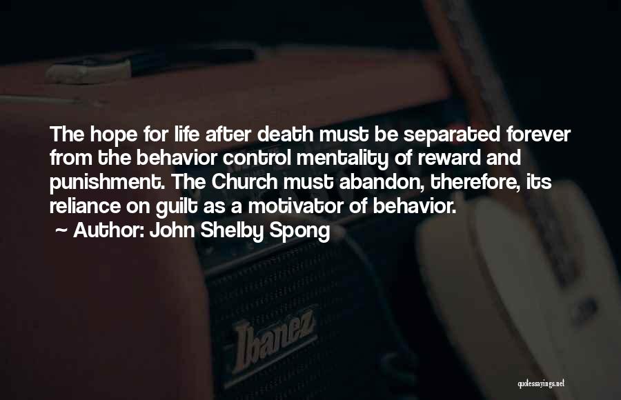 John Shelby Spong Quotes: The Hope For Life After Death Must Be Separated Forever From The Behavior Control Mentality Of Reward And Punishment. The