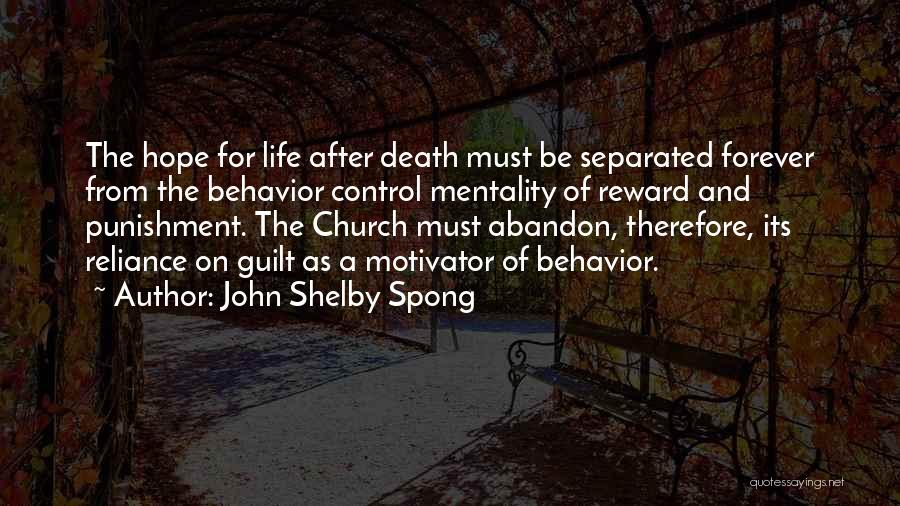 John Shelby Spong Quotes: The Hope For Life After Death Must Be Separated Forever From The Behavior Control Mentality Of Reward And Punishment. The