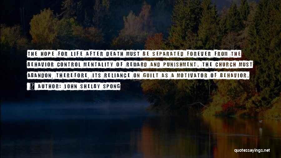 John Shelby Spong Quotes: The Hope For Life After Death Must Be Separated Forever From The Behavior Control Mentality Of Reward And Punishment. The
