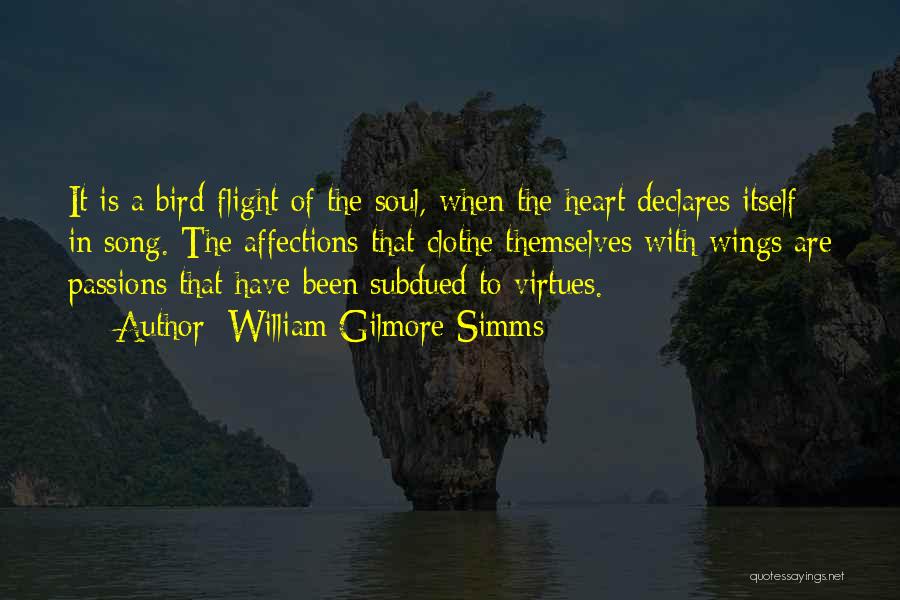 William Gilmore Simms Quotes: It Is A Bird-flight Of The Soul, When The Heart Declares Itself In Song. The Affections That Clothe Themselves With