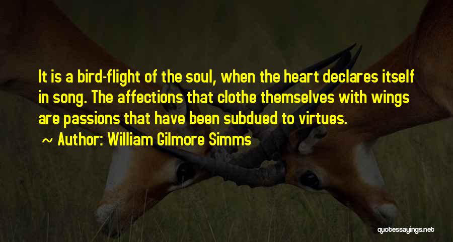 William Gilmore Simms Quotes: It Is A Bird-flight Of The Soul, When The Heart Declares Itself In Song. The Affections That Clothe Themselves With