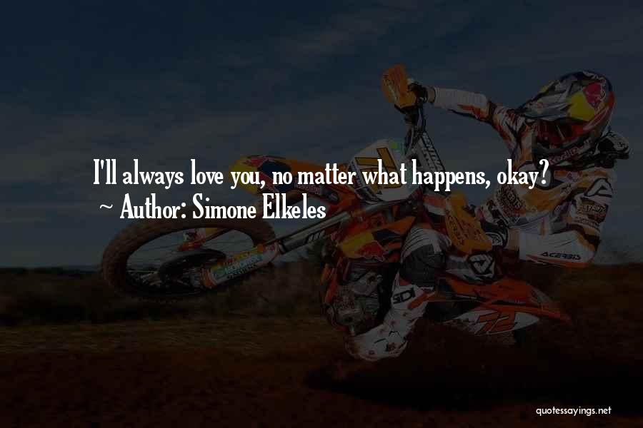 Simone Elkeles Quotes: I'll Always Love You, No Matter What Happens, Okay?