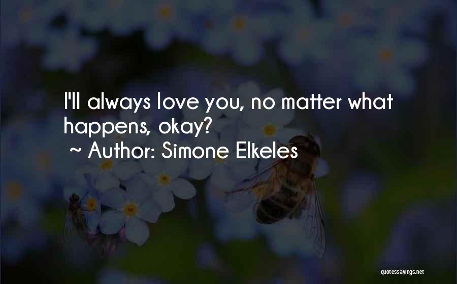 Simone Elkeles Quotes: I'll Always Love You, No Matter What Happens, Okay?