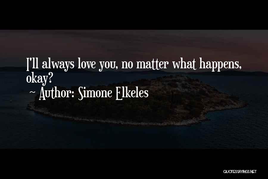 Simone Elkeles Quotes: I'll Always Love You, No Matter What Happens, Okay?