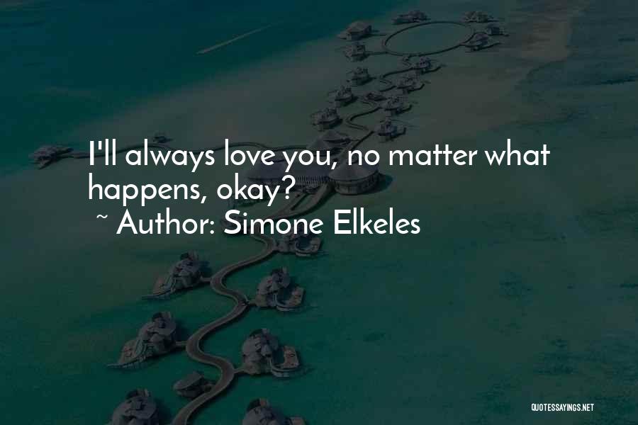 Simone Elkeles Quotes: I'll Always Love You, No Matter What Happens, Okay?