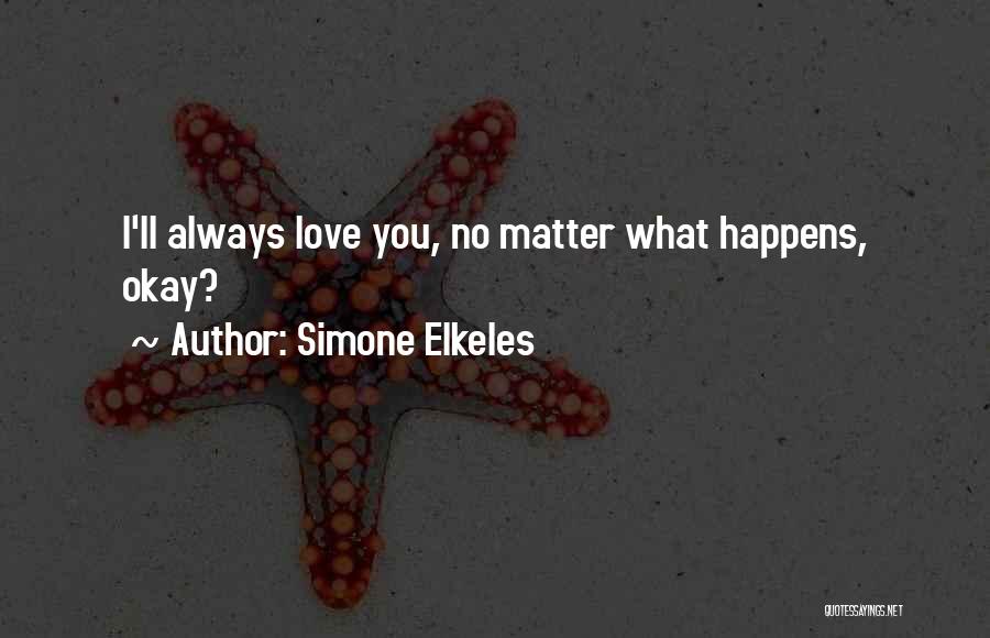 Simone Elkeles Quotes: I'll Always Love You, No Matter What Happens, Okay?