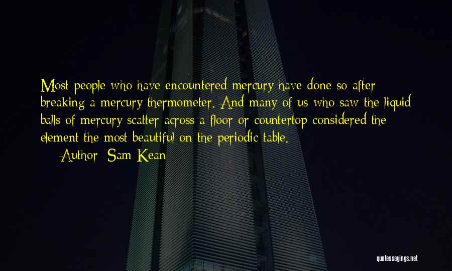 Sam Kean Quotes: Most People Who Have Encountered Mercury Have Done So After Breaking A Mercury Thermometer. And Many Of Us Who Saw