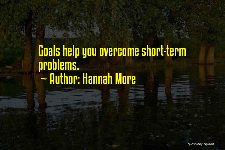 Hannah More Quotes: Goals Help You Overcome Short-term Problems.