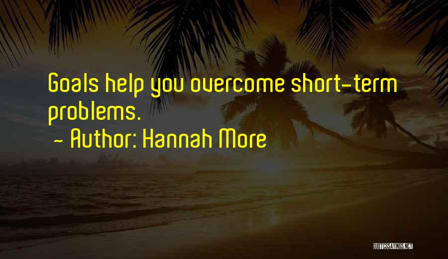 Hannah More Quotes: Goals Help You Overcome Short-term Problems.