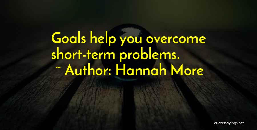 Hannah More Quotes: Goals Help You Overcome Short-term Problems.