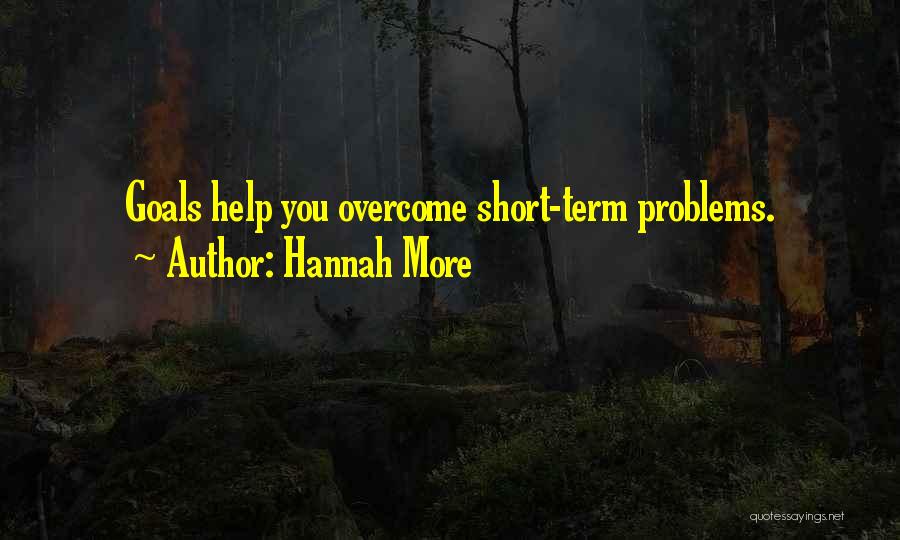 Hannah More Quotes: Goals Help You Overcome Short-term Problems.