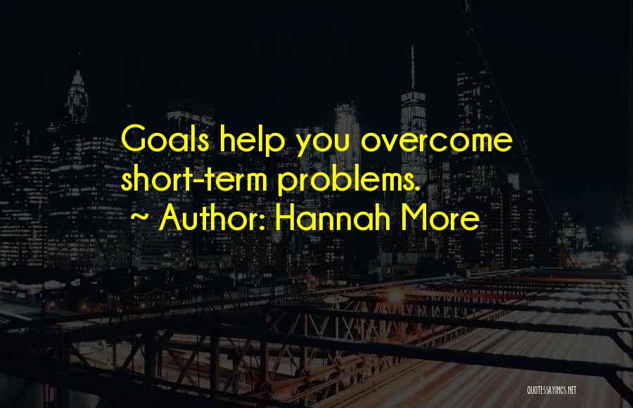 Hannah More Quotes: Goals Help You Overcome Short-term Problems.
