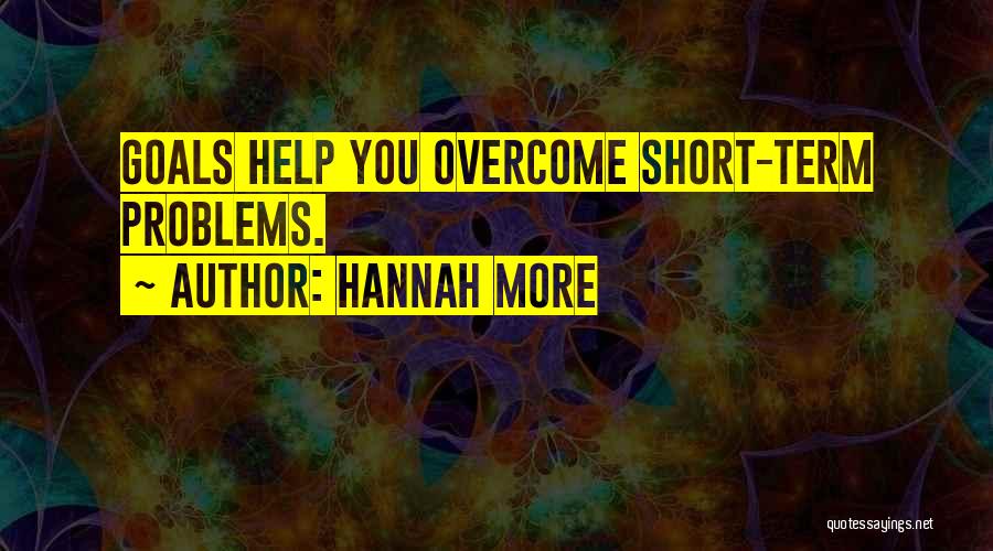 Hannah More Quotes: Goals Help You Overcome Short-term Problems.