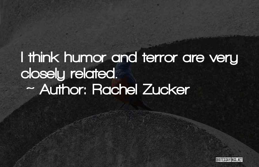 Rachel Zucker Quotes: I Think Humor And Terror Are Very Closely Related.