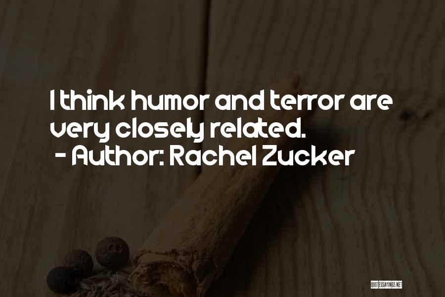 Rachel Zucker Quotes: I Think Humor And Terror Are Very Closely Related.