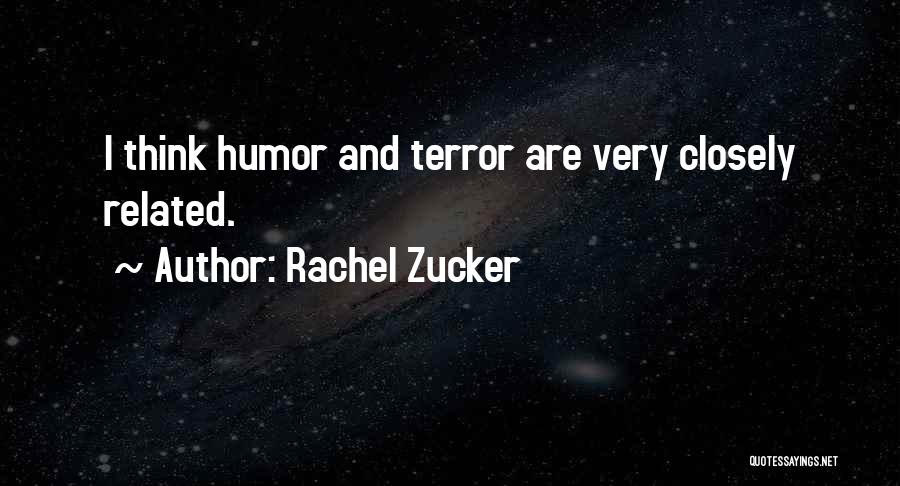 Rachel Zucker Quotes: I Think Humor And Terror Are Very Closely Related.