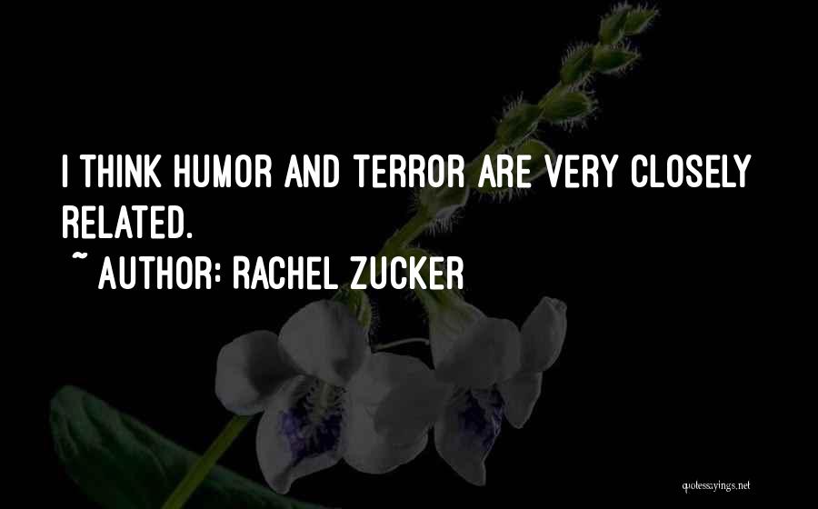 Rachel Zucker Quotes: I Think Humor And Terror Are Very Closely Related.