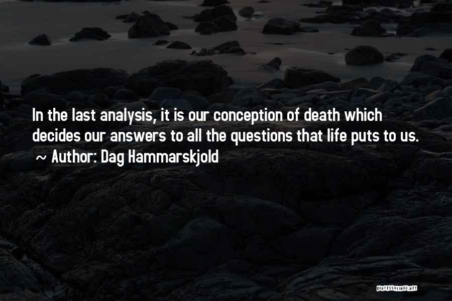 Dag Hammarskjold Quotes: In The Last Analysis, It Is Our Conception Of Death Which Decides Our Answers To All The Questions That Life