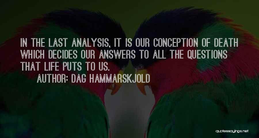 Dag Hammarskjold Quotes: In The Last Analysis, It Is Our Conception Of Death Which Decides Our Answers To All The Questions That Life