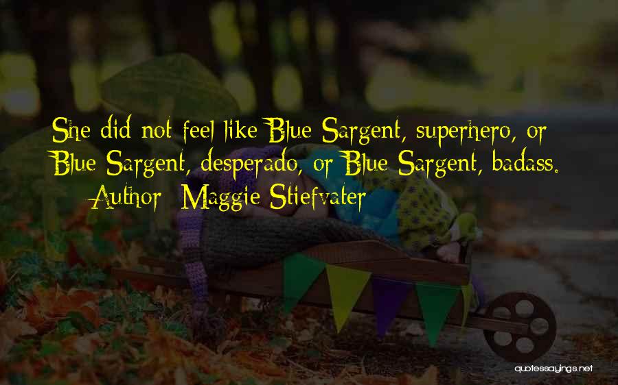Maggie Stiefvater Quotes: She Did Not Feel Like Blue Sargent, Superhero, Or Blue Sargent, Desperado, Or Blue Sargent, Badass.