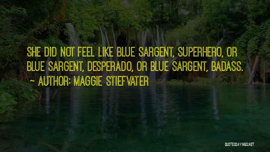 Maggie Stiefvater Quotes: She Did Not Feel Like Blue Sargent, Superhero, Or Blue Sargent, Desperado, Or Blue Sargent, Badass.