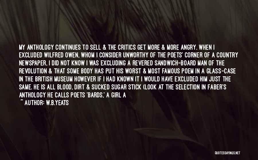 W.B.Yeats Quotes: My Anthology Continues To Sell & The Critics Get More & More Angry. When I Excluded Wilfred Owen, Whom I