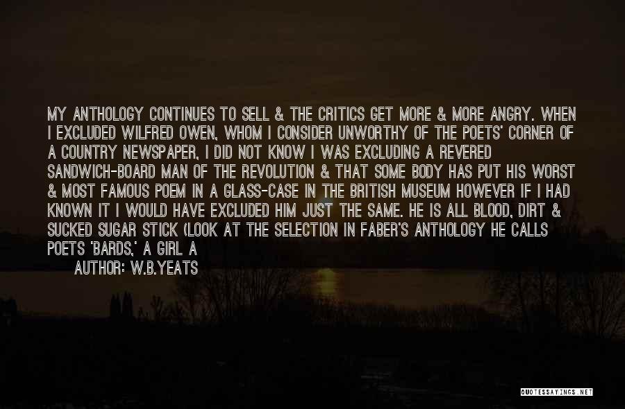 W.B.Yeats Quotes: My Anthology Continues To Sell & The Critics Get More & More Angry. When I Excluded Wilfred Owen, Whom I