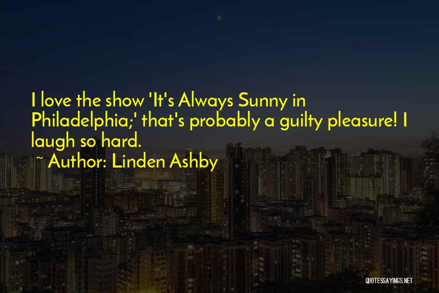 Linden Ashby Quotes: I Love The Show 'it's Always Sunny In Philadelphia;' That's Probably A Guilty Pleasure! I Laugh So Hard.