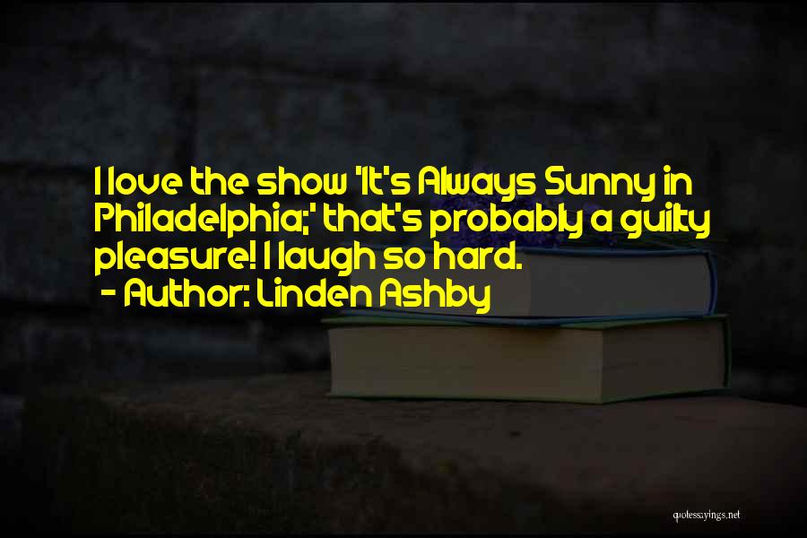 Linden Ashby Quotes: I Love The Show 'it's Always Sunny In Philadelphia;' That's Probably A Guilty Pleasure! I Laugh So Hard.