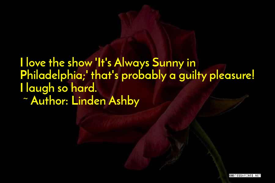 Linden Ashby Quotes: I Love The Show 'it's Always Sunny In Philadelphia;' That's Probably A Guilty Pleasure! I Laugh So Hard.