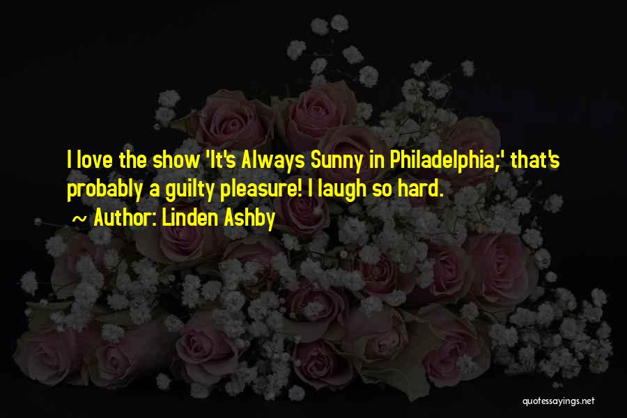 Linden Ashby Quotes: I Love The Show 'it's Always Sunny In Philadelphia;' That's Probably A Guilty Pleasure! I Laugh So Hard.