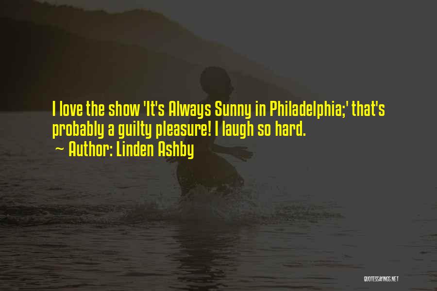 Linden Ashby Quotes: I Love The Show 'it's Always Sunny In Philadelphia;' That's Probably A Guilty Pleasure! I Laugh So Hard.