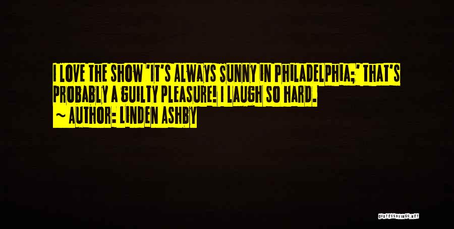 Linden Ashby Quotes: I Love The Show 'it's Always Sunny In Philadelphia;' That's Probably A Guilty Pleasure! I Laugh So Hard.