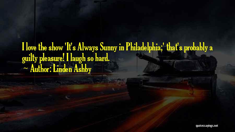 Linden Ashby Quotes: I Love The Show 'it's Always Sunny In Philadelphia;' That's Probably A Guilty Pleasure! I Laugh So Hard.