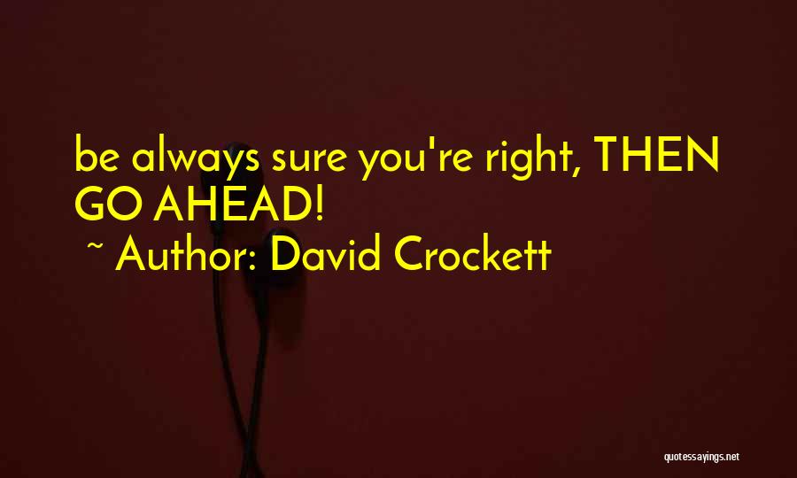 David Crockett Quotes: Be Always Sure You're Right, Then Go Ahead!