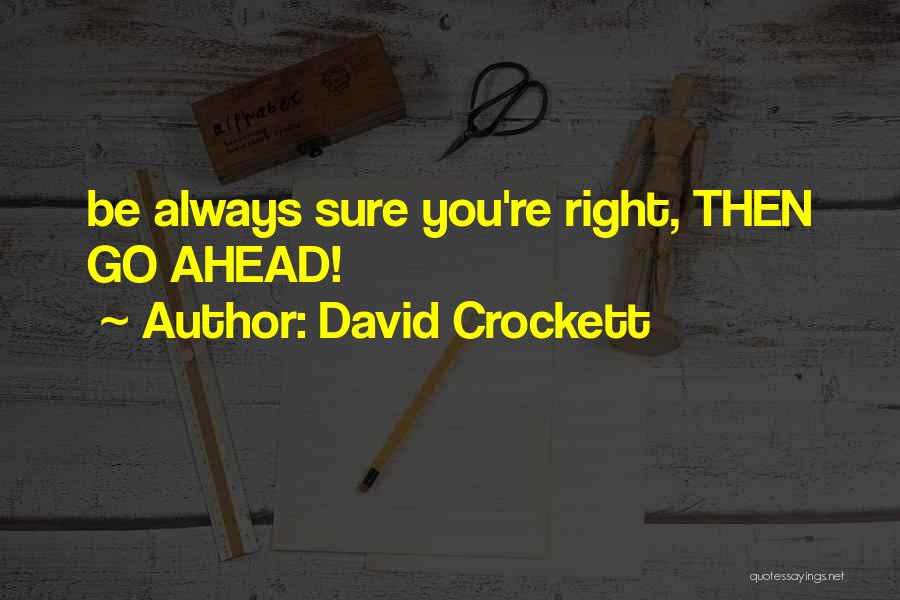 David Crockett Quotes: Be Always Sure You're Right, Then Go Ahead!