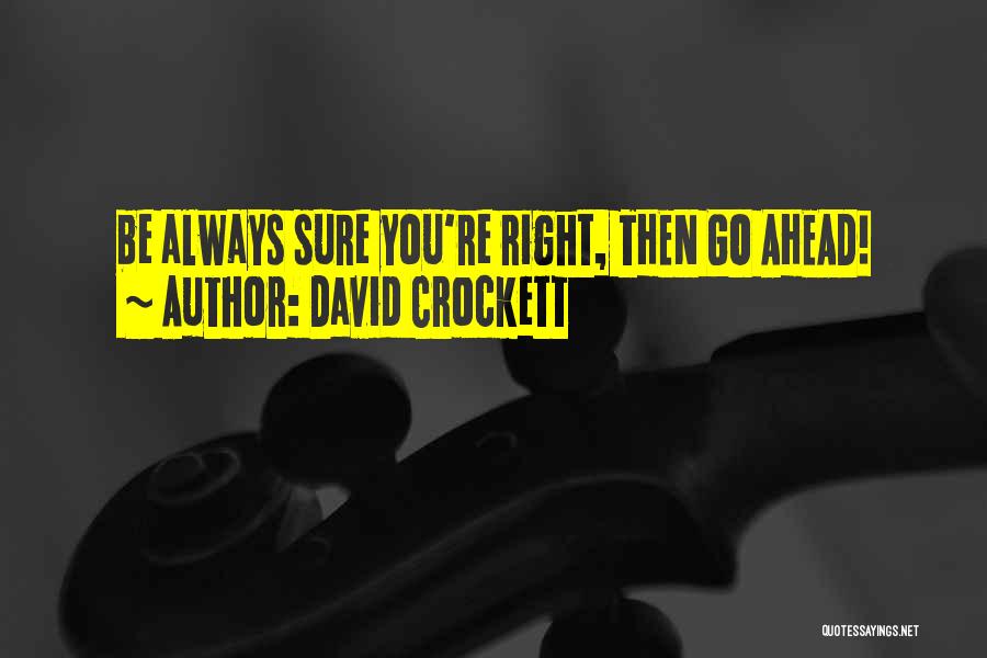 David Crockett Quotes: Be Always Sure You're Right, Then Go Ahead!