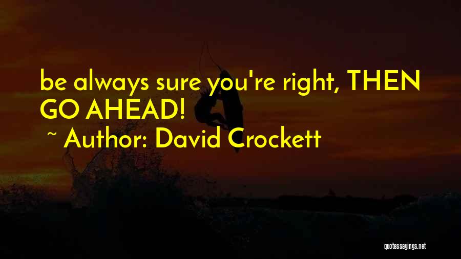 David Crockett Quotes: Be Always Sure You're Right, Then Go Ahead!