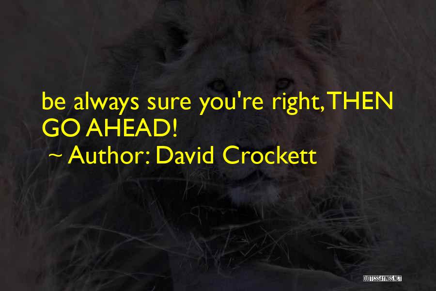 David Crockett Quotes: Be Always Sure You're Right, Then Go Ahead!