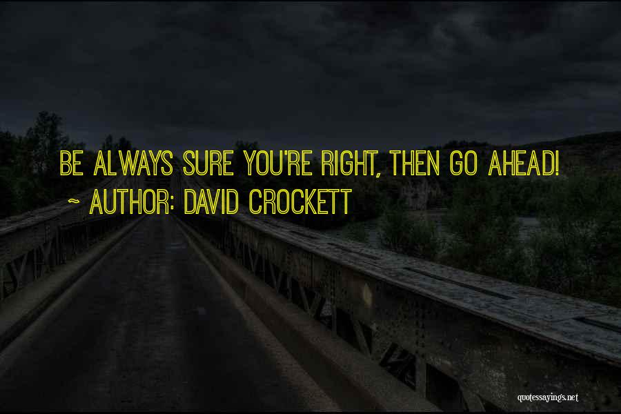 David Crockett Quotes: Be Always Sure You're Right, Then Go Ahead!